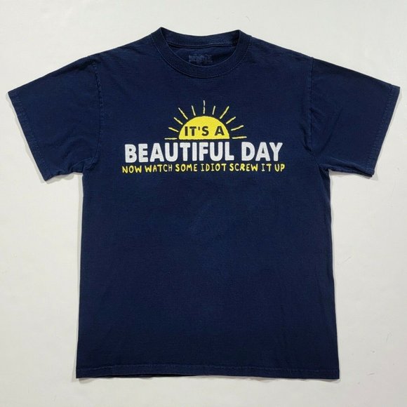 It's a Beautiful Day Now Watch Some Idiot Screw It Up T-Shirt - Picture 2 of 7